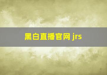 黑白直播官网 jrs